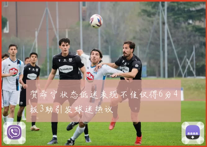 贺希宁状态低迷表现不佳仅得6分4板3助引发球迷热议